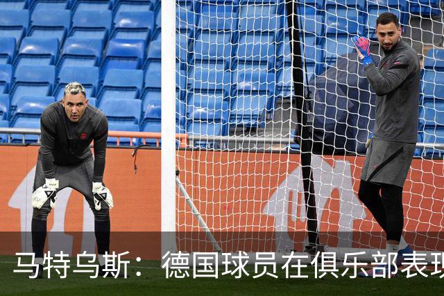 马特乌斯：德国球员在俱乐部表现出色，但国家队未能发挥应有水平